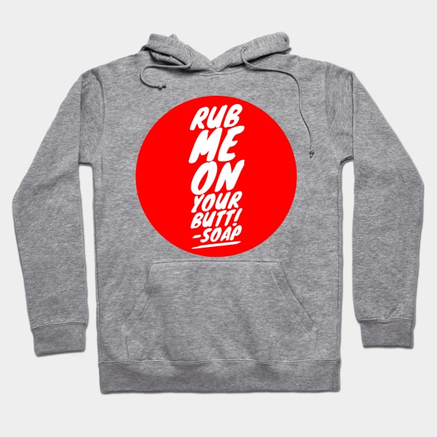 Rub me on your butt!-Soap Hoodie by GMAT